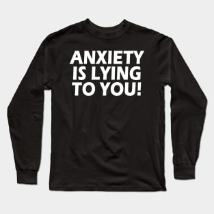 Anxiety Is Lying To You Long Sleeve T-Shirt